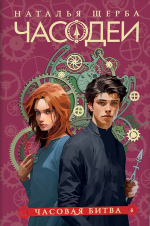 Обложка книги "Часодеи. 6. Часовая битва" Натальи Щербы, фантастическая российская фантастика и фэнтези, издание Sovabooks