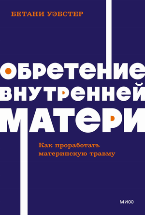 Обложка книги «Обретение внутренней матери» Бетани Уэбстер, психологическая литература о работе с материнской травмой.