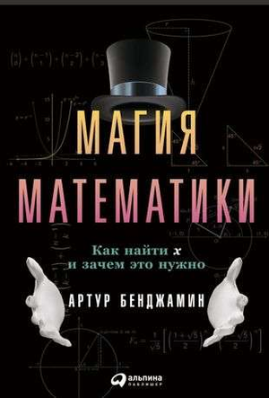Книга "Магия математики: Как найти x и зачем это нужно" Бенджамина А, научное пособие по математике и обучению