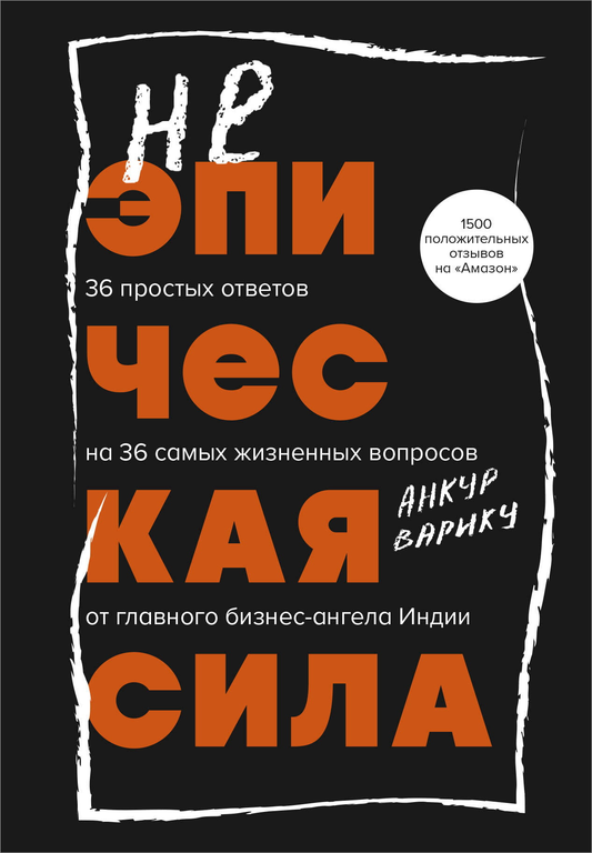 Книга Неэпическая сила. 36 простых ответов на 36 самых жизненных вопросов от главного бизнес-ангела Индии Варику А. | SOVABOOKS