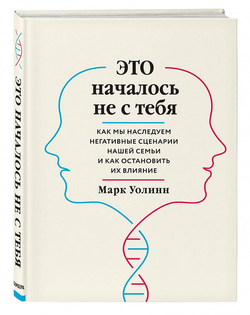 Книга Это началось не с тебя. Как мы наследуем негативные сценарии нашей семьи и как остановить их влияние - Марк Уолинн | SOVABOOKS