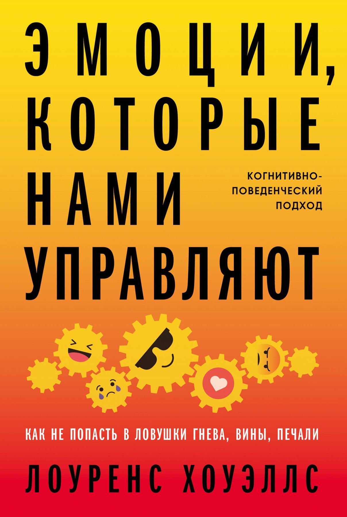 Книга Эмоции, которые нами управляют: Как не попасть в ловушки гнева, вины, печали. Когнитивноповеденческий подход - Лоуренс Хоуэллс | SOVABOOKS