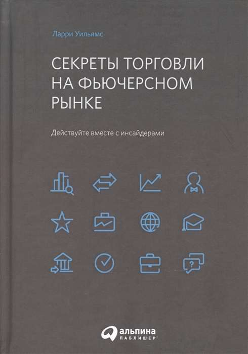 Книга Секреты торговли на фьючерсном рынке: Действуйте вместе с инсайдерами - Ларри Уильямс | SOVABOOKS