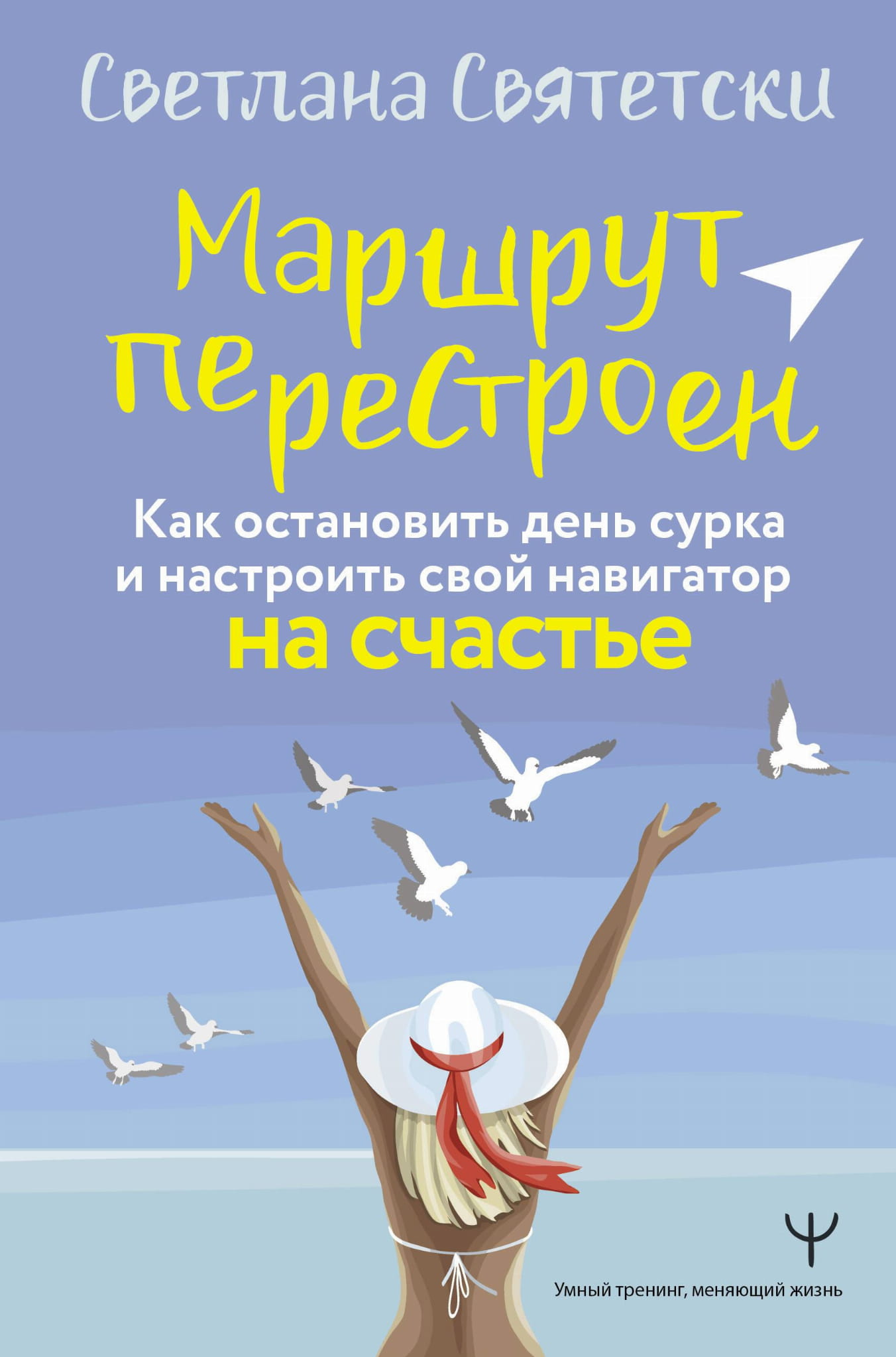 Книга Маршрут перестроен. Как остановить день сурка и настроить свой навигатор на счастье Святетски С. - SOVABOOKS
