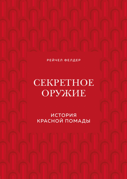 Книга Секретное оружие. История красной помады - Фелдер Рейчел | SOVABOOKS