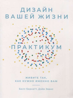 Книга Дизайн вашей жизни. Живите так, как нужно именно вам. Практикум. Билл Бернетт, Дэйв Эванс - SOVABOOKS