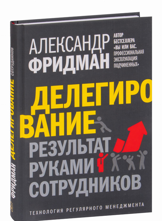 Книга Делегирование: результат руками сотрудников. Технология регулярного менеджмента Александр Фридман | SOVABOOKS