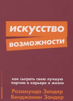 Книга Искусство возможности: Как сыграть свою лучшую партию в карьере и жизни Бенджамин Зандер, Розамунда Зандер - SOVABOOKS