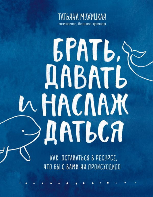 Книга Брать, давать и наслаждаться. Как оставаться в ресурсе, что бы с вами ни происходило Татьяна Мужицкая - SOVABOOKS
