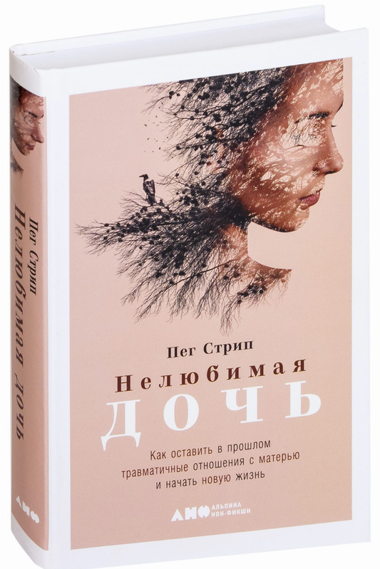 Книга Нелюбимая дочь. Как оставить в прошлом травматичные отношения с матерью и начать новую жизнь Пег Стрип - SOVABOOKS