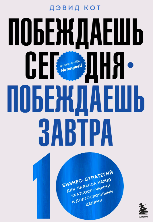 Книга Побеждаешь сегодня побеждаешь завтра. 10 бизнес-стратегий для баланса между краткосрочными и долгосрочными целями от экс-главы Honeywell КОТ Д. - SOVABOOKS