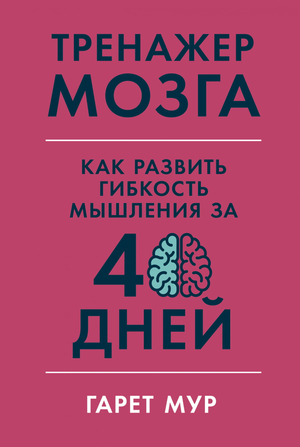 Обложка книги "Тренажер мозга: Как развить гибкость мышления за 40 дней" автора Гарет Мур, изданной Sovabooks