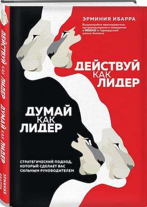 Книга "Действуй как лидер, думай как лидер" Эрминии Ибарра, русская бизнес-экономика, изображение обложки на белом фоне