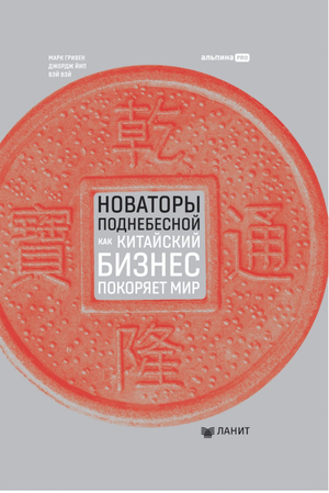 Книга "Новаторы Поднебесной. Как китайский бизнес покоряет мир" на обложке, авторы Вэй Вэй, Марк Гривен, Джордж Йип