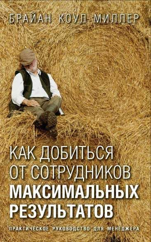 Обложка книги "Как добиться от сотрудников максимальных результатов" Б.К. Миллера, деловая литература для менеджеров.