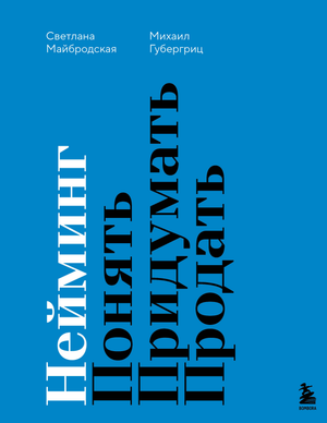 Книга «Нейминг. Понять. Придумать. Продать» М.Д. Губергриц и С. Майбродская, бизнес и экономика, издана Sovabooks