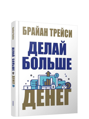 Обложка книги "Делай больше денег" Брайана Трейси, русское издание по бизнесу и экономике, Sovabooks