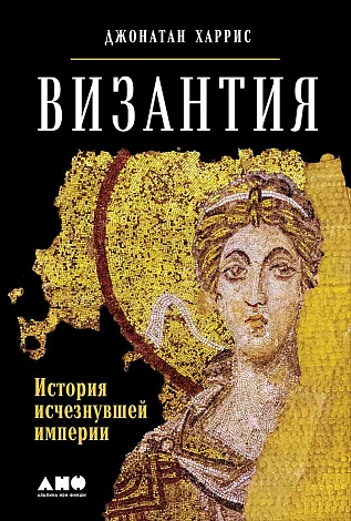 Обложка книги "Византия: История исчезнувшей империи" Харрис Дж, издана Sovabooks, с изображением исторического текста.