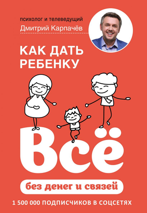 Книга "Как дать ребенку все без денег и связей" Дмитрия Карпачева, российская нон-фикшн литература по воспитанию детей
