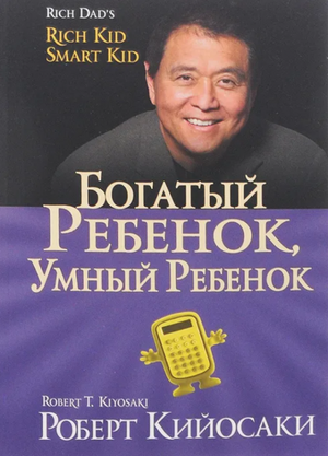 Обложка книги "Богатый ребёнок, умный ребёнок" Роберта Кийосаки, российское издание по воспитанию и финансам для детей.