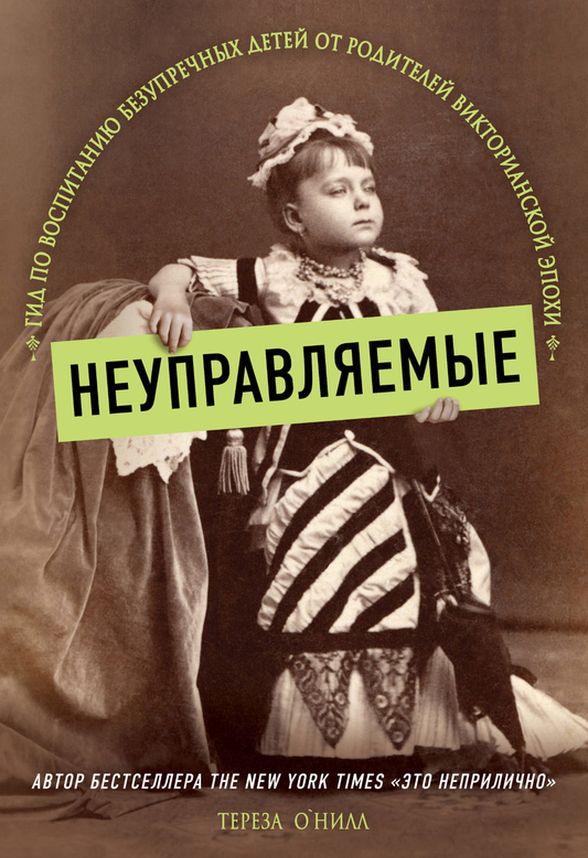 Книга Неуправляемые. Гид по воспитанию безупречных детей от родителей викторианской эпохи О' Нилл Тереза - SOVABOOKS