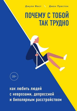 Обложка книги "Почему с тобой так трудно" Джули Фаст и Джон Престон о психологии и любви к людям с неврозами и биполярным расстройством.