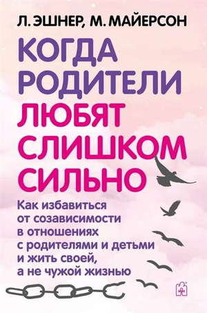 Обложка книги "Когда родители любят слишком сильно" Эшнер Л. и Майерсон М. о созависимых отношениях, изображена на изображении.