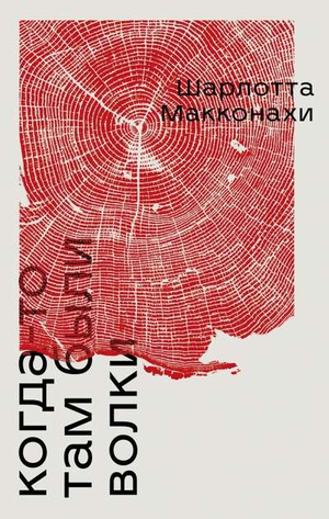 Обложка книги «Когда-то там были волки» Макконахи Ш, российский художественный роман в жанре триллер и детектив.