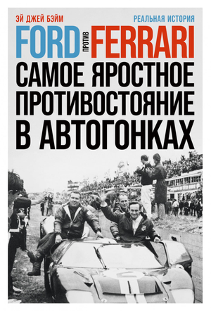 Книга "Ford против Ferrari" Эй Джей Бэйм о реальной истории яростного автогоночного противостояния, изображение обложки.