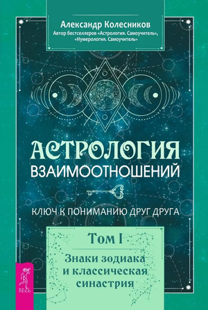 Обложка книги "Астрология взаимоотношений. Ключ к пониманию друг друга. Том I" Александра Колесников, изданной Sovabooks.